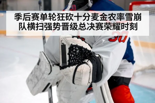 季后赛单轮狂砍十分麦金农率雪崩队横扫强势晋级总决赛荣耀时刻
