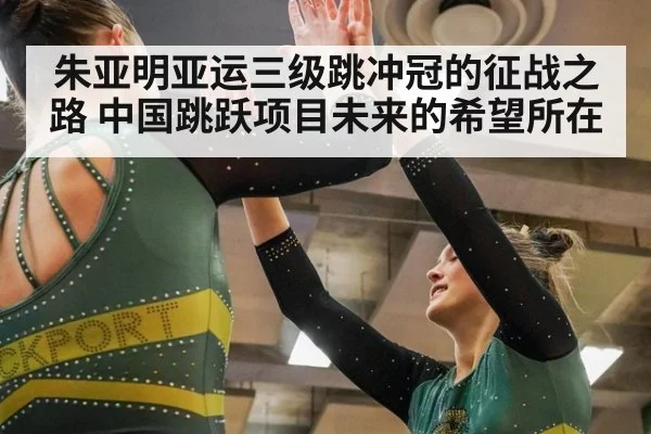 朱亚明亚运三级跳冲冠的征战之路 中国跳跃项目未来的希望所在